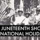 Juneteenth Is Finally Entering the Mainstream American Consciousness. Now Make It An Official Federal Holiday